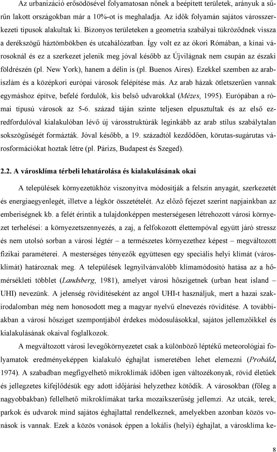 Így volt ez az ókori Rómában, a kínai városoknál és ez a szerkezet jelenik meg jóval később az Újvilágnak nem csupán az északi földrészén (pl. New York), hanem a délin is (pl. Buenos Aires).