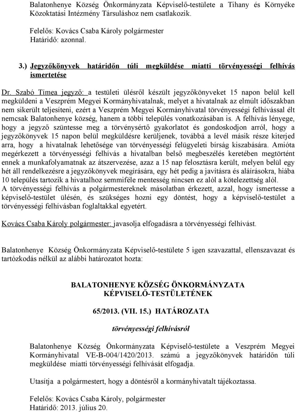 Szabó Tímea jegyző: a testületi ülésről készült jegyzőkönyveket 15 napon belül kell megküldeni a Veszprém Megyei Kormányhivatalnak, melyet a hivatalnak az elmúlt időszakban nem sikerült teljesíteni,