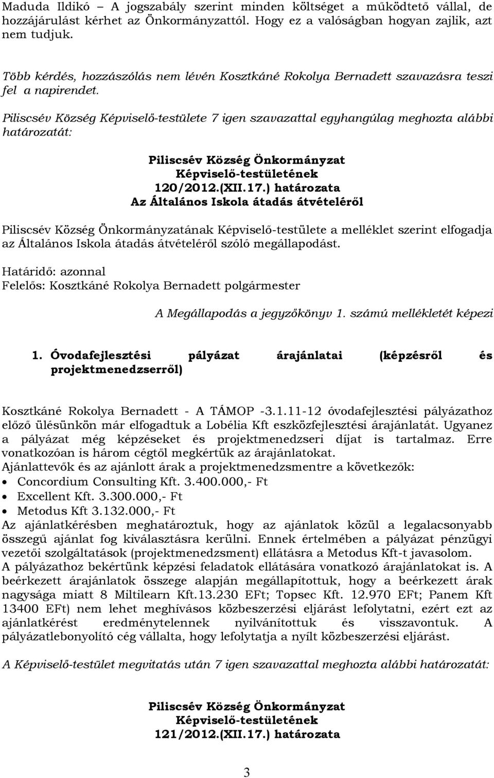 ) határozata Az Általános Iskola átadás átvételéről ának Képviselő-testülete a melléklet szerint elfogadja az Általános Iskola átadás átvételéről szóló megállapodást. A Megállapodás a jegyzőkönyv 1.