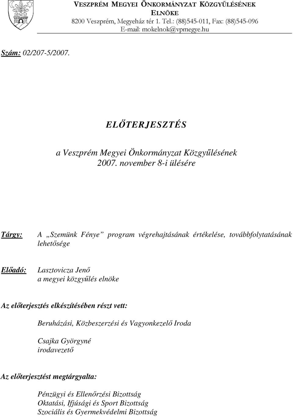 november 8-i ülésére Tárgy: A Szemünk Fénye program végrehajtásának értékelése, továbbfolytatásának lehetősége Előadó: Lasztovicza Jenő a megyei közgyűlés elnöke