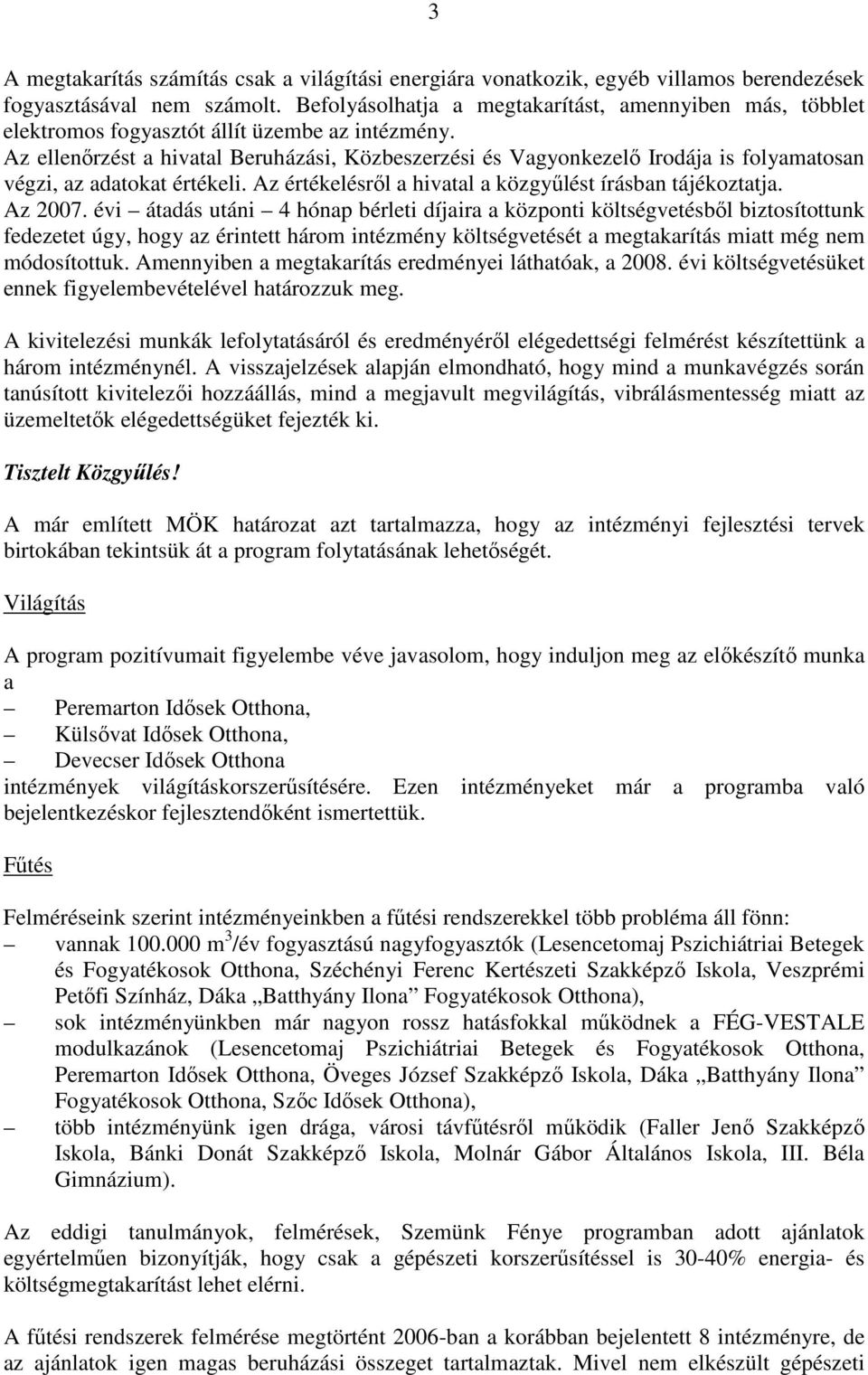 Az ellenőrzést a hivatal Beruházási, Közbeszerzési és Vagyonkezelő Irodája is folyamatosan végzi, az adatokat értékeli. Az értékelésről a hivatal a közgyűlést írásban tájékoztatja. Az 2007.