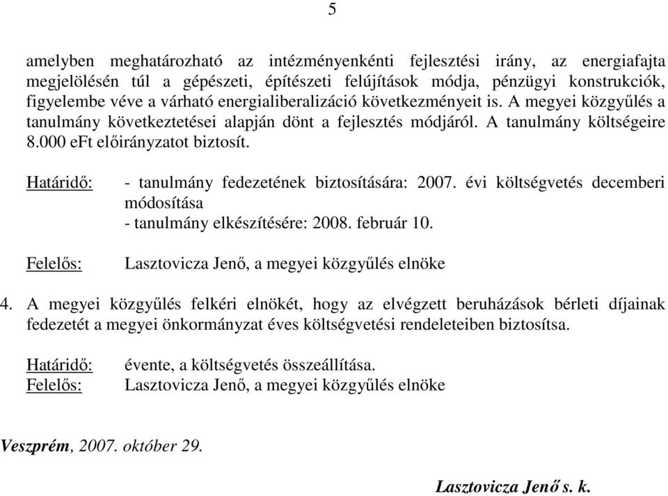 - tanulmány fedezetének biztosítására: 2007. évi költségvetés decemberi módosítása - tanulmány elkészítésére: 2008. február 10. Lasztovicza Jenő, a megyei közgyűlés elnöke 4.