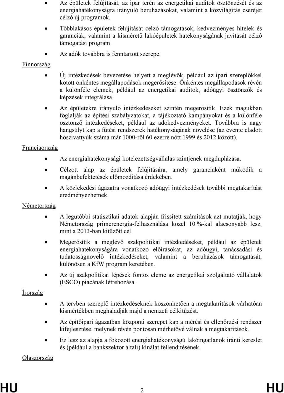 Az adók továbbra is fenntartott szerepe. Finnország Új intézkedések bevezetése helyett a meglévők, például az ipari szereplőkkel kötött önkéntes megállapodások megerősítése.