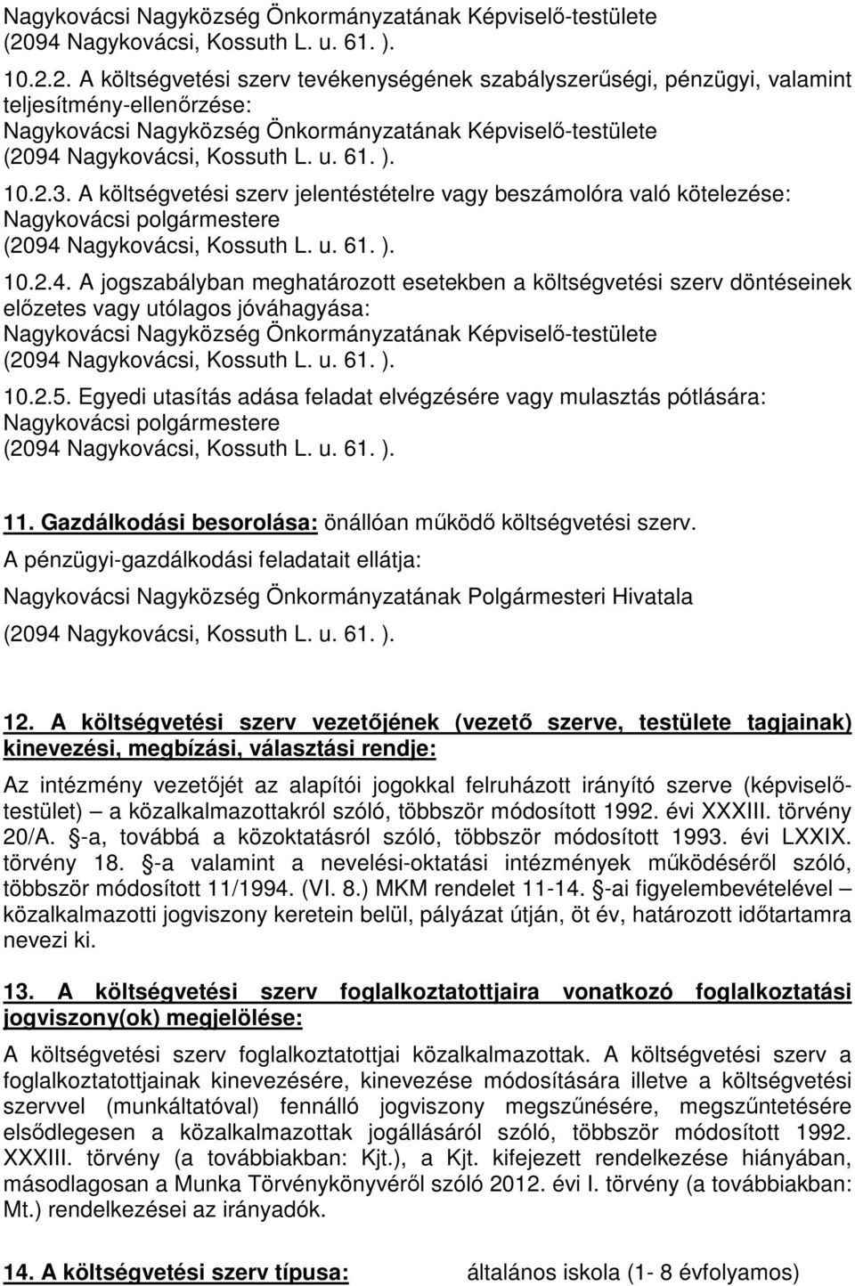 A jogszabályban meghatározott esetekben a költségvetési szerv döntéseinek előzetes vagy utólagos jóváhagyása: 10.2.5.