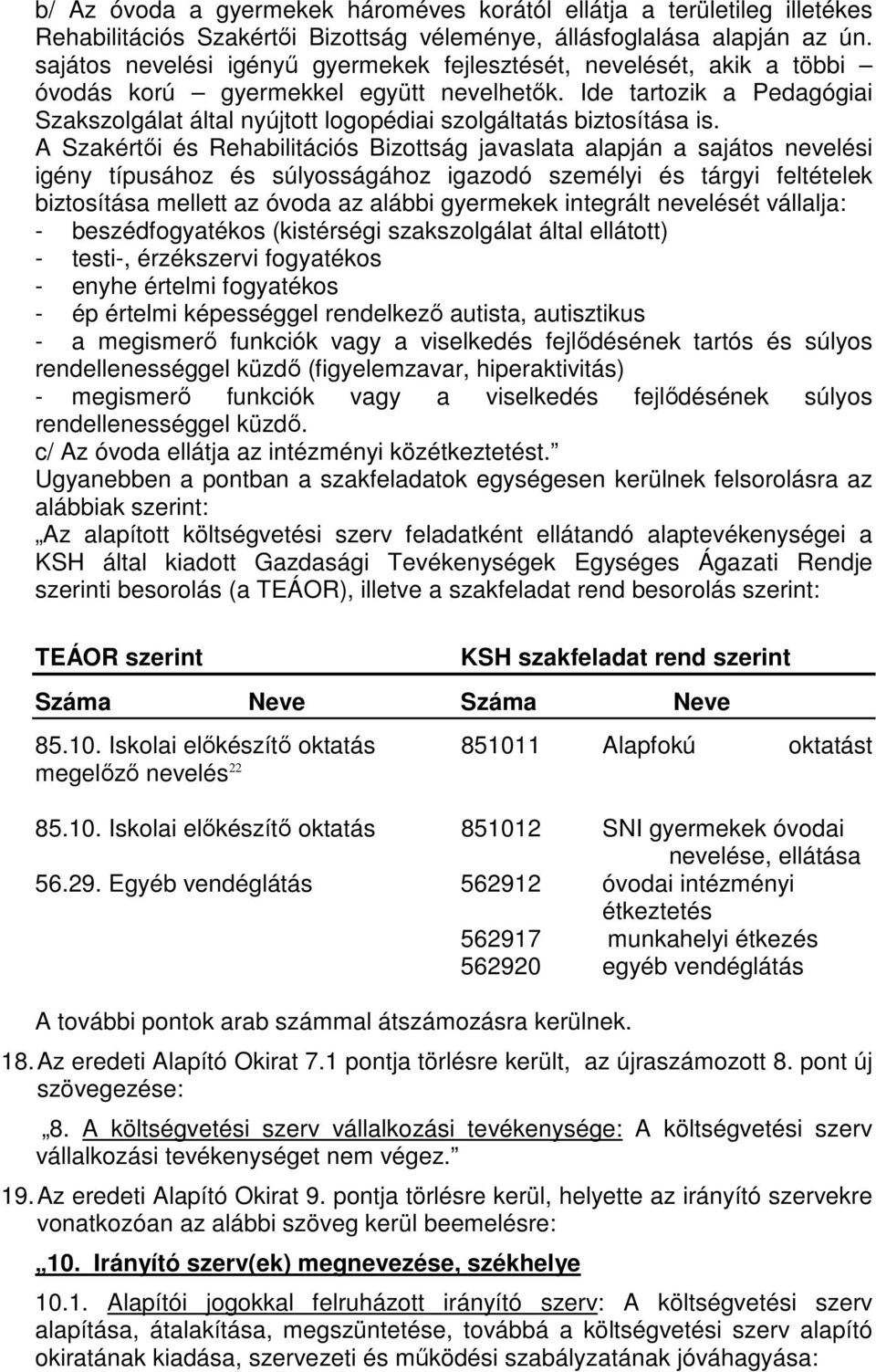 Ide tartozik a Pedagógiai Szakszolgálat által nyújtott logopédiai szolgáltatás biztosítása is.