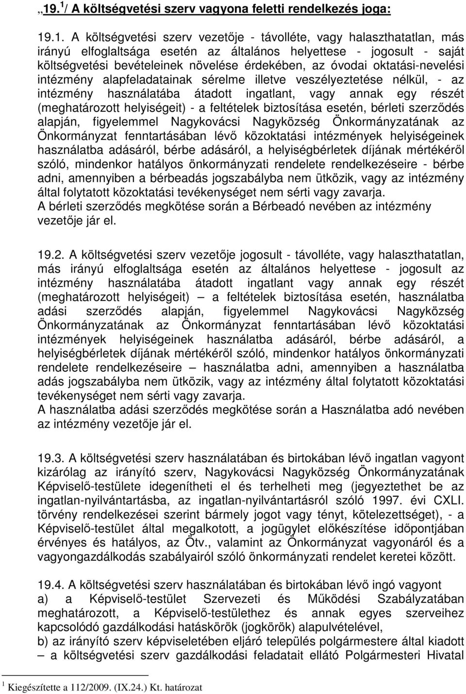 ingatlant, vagy annak egy részét (meghatározott helyiségeit) - a feltételek biztosítása esetén, bérleti szerződés alapján, figyelemmel Nagykovácsi Nagyközség Önkormányzatának az Önkormányzat