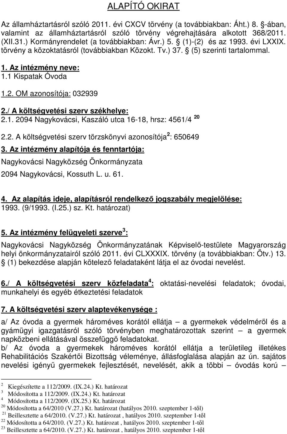 2. OM azonosítója: 032939 2./ A költségvetési szerv székhelye: 2.1. 2094 Nagykovácsi, Kaszáló utca 16-18, hrsz: 4561/4 20 2.2. A költségvetési szerv törzskönyvi azonosítója 2 : 650649 3.