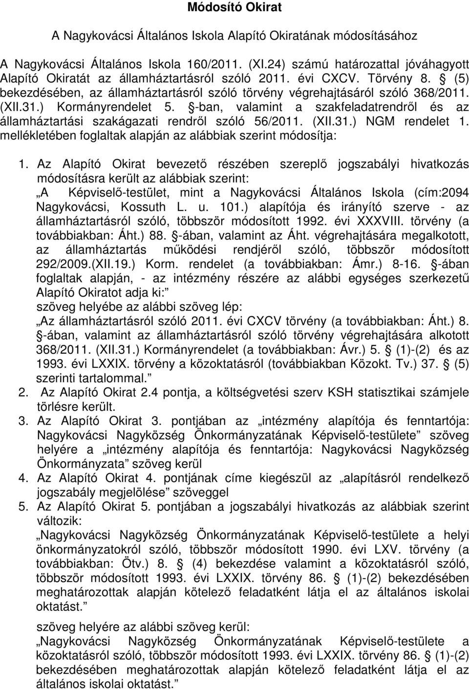 ) Kormányrendelet 5. -ban, valamint a szakfeladatrendről és az államháztartási szakágazati rendről szóló 56/2011. (XII.31.) NGM rendelet 1.