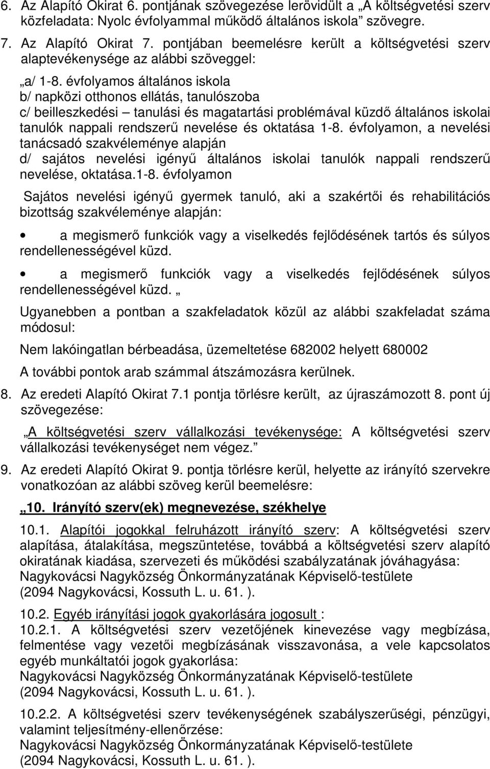 évfolyamos általános iskola b/ napközi otthonos ellátás, tanulószoba c/ beilleszkedési tanulási és magatartási problémával küzdő általános iskolai tanulók nappali rendszerű nevelése és oktatása 1-8.