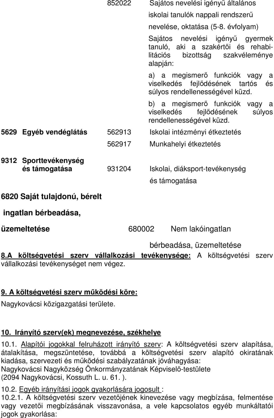 rendellenességével küzd. b) a megismerő funkciók vagy a viselkedés fejlődésének súlyos rendellenességével küzd.