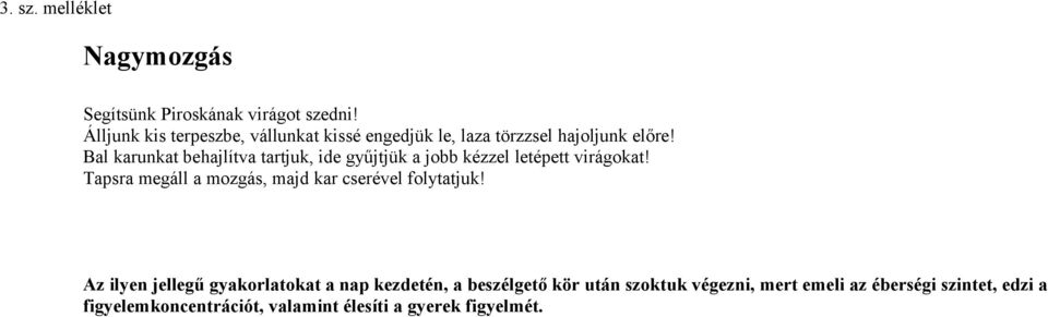 Bal karunkat behajlítva tartjuk, ide gyűjtjük a jobb kézzel letépett virágokat!