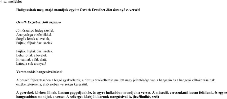 Versmondás hangerőváltással: A beszéd fejlesztésében a légző gyakorlatok, a ritmus érzékeltetése mellett nagy jelentősége van a hangszín és a hangerő váltakozásainak érzékeltetésére is, első