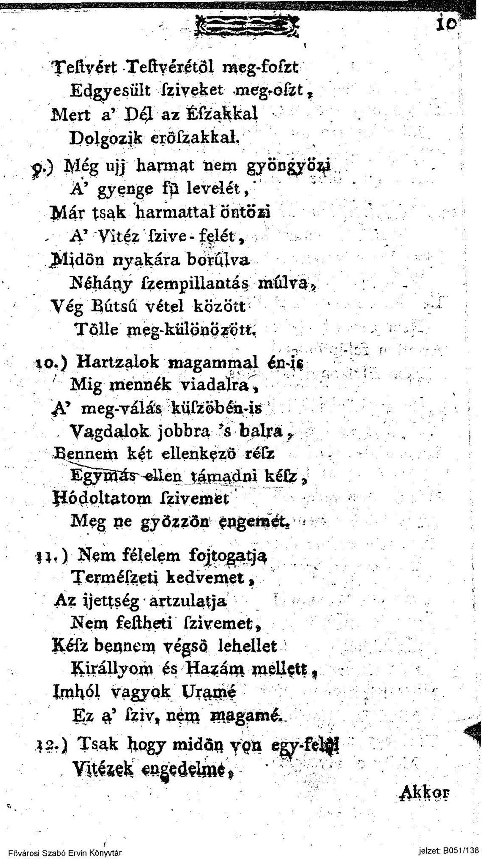 ) Hartz^lok magammal éna$ Mig mennék viadalra,^ Jf meg-válás küszöbén-is Vagdalok jobbra '& halta f Bennem két ellenkező réfe Egyníáy^llen támadni kefe* Jíó^oltatom Szivemet Meg ne győzzön