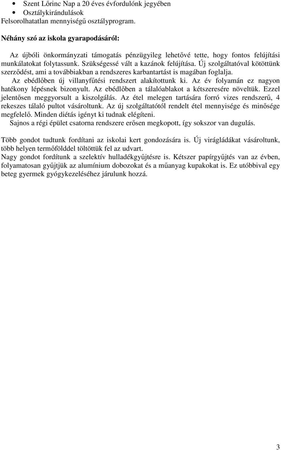 Új szolgálttóvl kötöttünk szerződést, mi továikn rendszeres krntrtást is mgán fogllj. Az eédlően új villnyfűtési rendszert lkítottunk ki. Az év folymán ez ngyon htékony lépésnek izonyult.