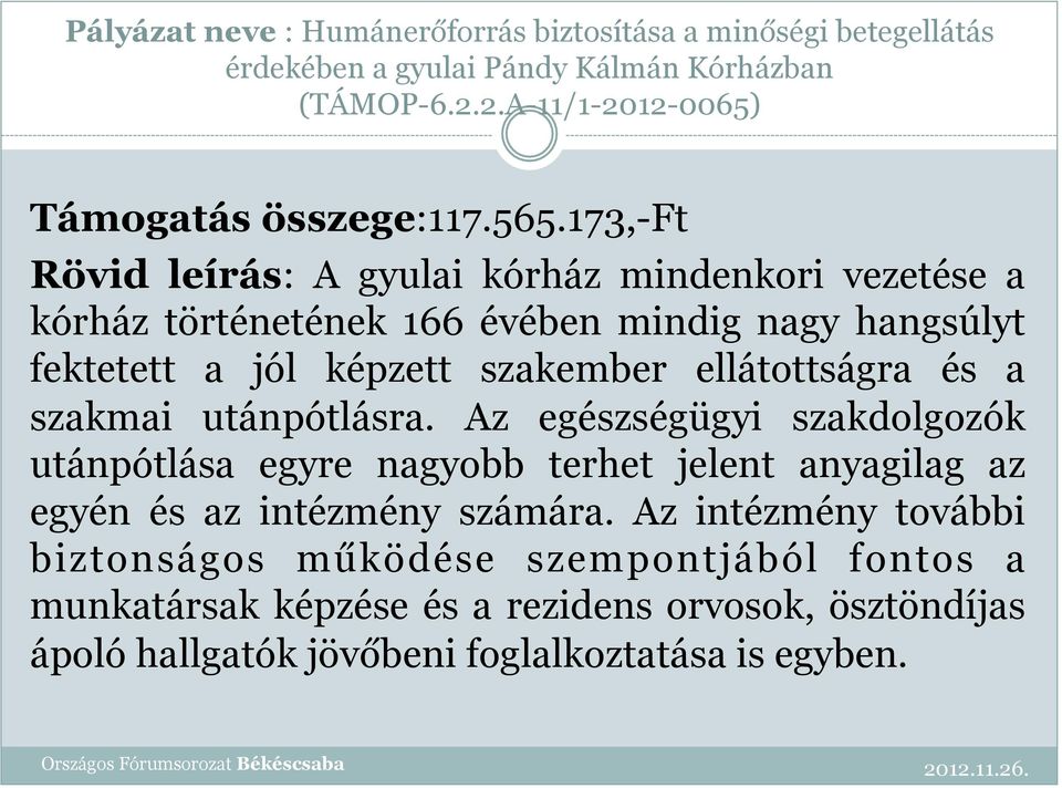 ellátottságra és a szakmai utánpótlásra. Az egészségügyi szakdolgozók utánpótlása egyre nagyobb terhet jelent anyagilag az egyén és az intézmény számára.