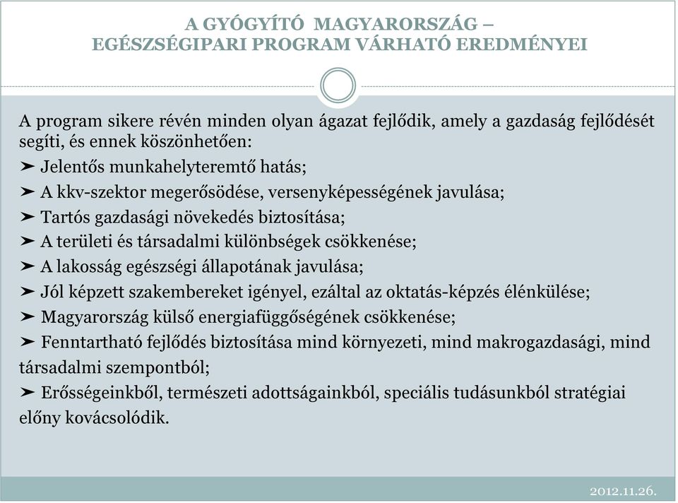 A lakosság egészségi állapotának javulása; Jól képzett szakembereket igényel, ezáltal az oktatás-képzés élénkülése; Magyarország külső energiafüggőségének csökkenése; Fenntartható