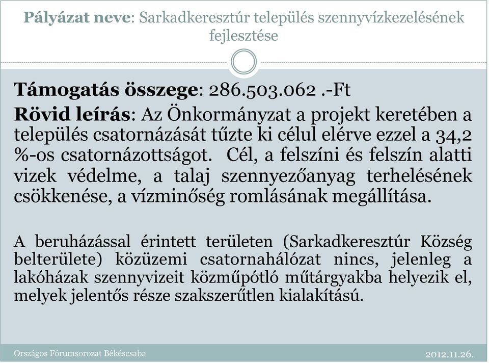 Cél, a felszíni és felszín alatti vizek védelme, a talaj szennyezőanyag terhelésének csökkenése, a vízminőség romlásának megállítása.