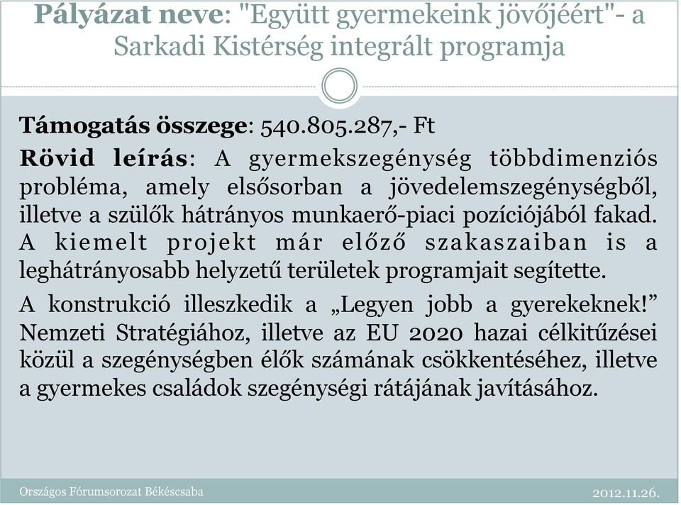 pozíciójából fakad. A kiemelt projekt már előző szakaszaiban is a leghátrányosabb helyzetű területek programjait segítette.