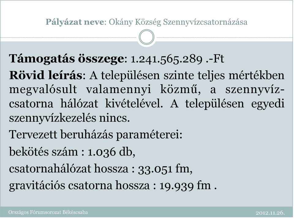 szennyvízcsatorna hálózat kivételével. A településen egyedi szennyvízkezelés nincs.