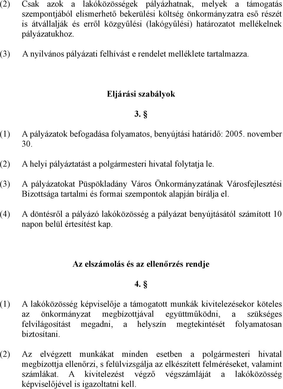 (2) A helyi pályáztatást a polgármesteri hivatal folytatja le. (3) A pályázatokat Püspökladány Város Önkormányzatának Városfejlesztési Bizottsága tartalmi és formai szempontok alapján bírálja el.