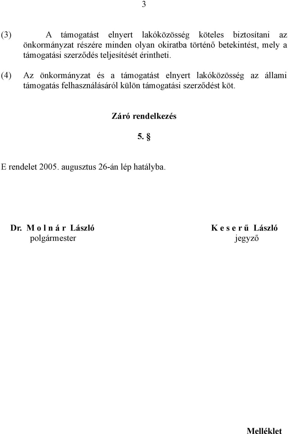 (4) Az önkormányzat és a támogatást elnyert lakóközösség az állami támogatás felhasználásáról külön támogatási