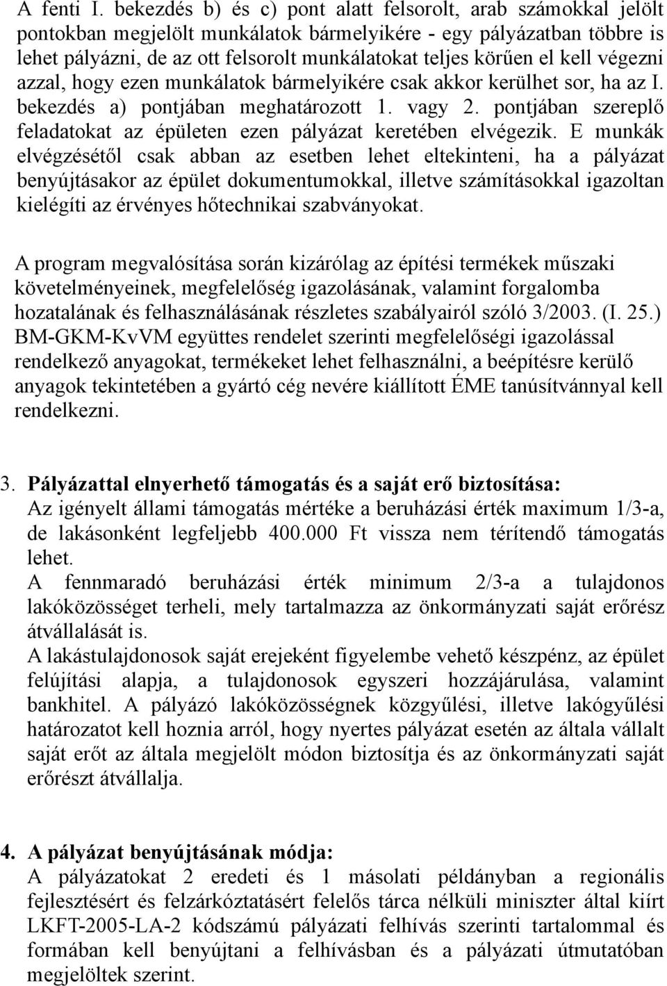 kell végezni azzal, hogy ezen munkálatok bármelyikére csak akkor kerülhet sor, ha az I. bekezdés a) pontjában meghatározott 1. vagy 2.