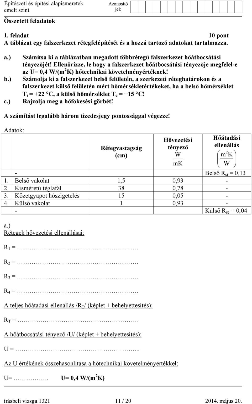 Ellenőrizze, le hogy a falszerkezet hőátbocsátási tényezője megfelel-e az U= 0,4 W/(m 2 K) hőtechnikai követelményértéknek!