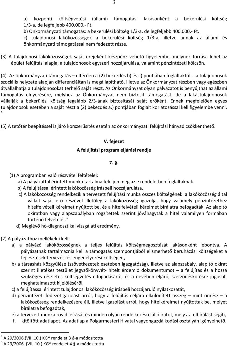 c) tulajdonosi lakóközösségek a bekerülési költség 1/3 a, illetve annak az állami és önkormányzati támogatással nem fedezett része.