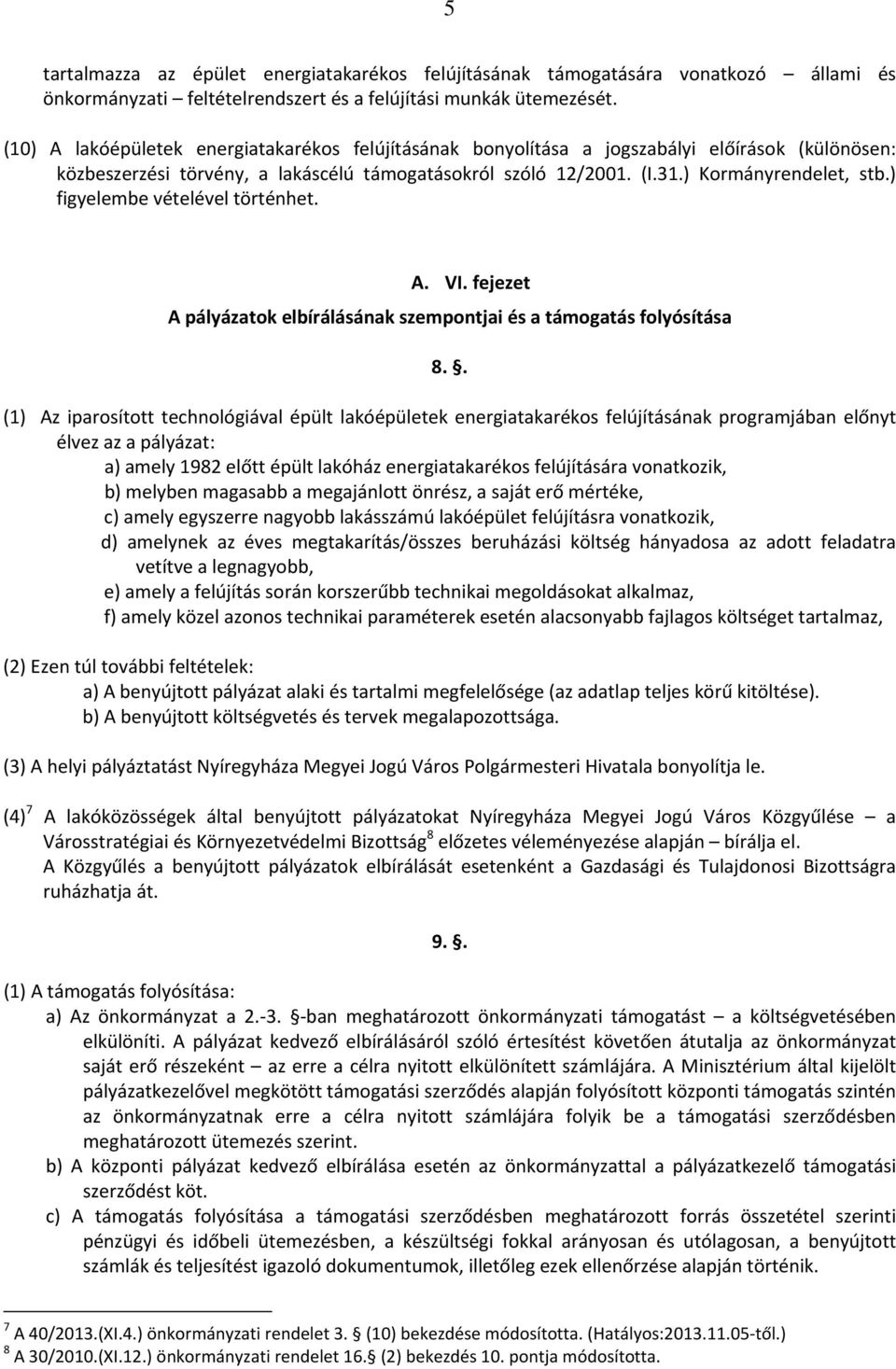 ) figyelembe vételével történhet. A. VI. fejezet A pályázatok elbírálásának szempontjai és a támogatás folyósítása 8.