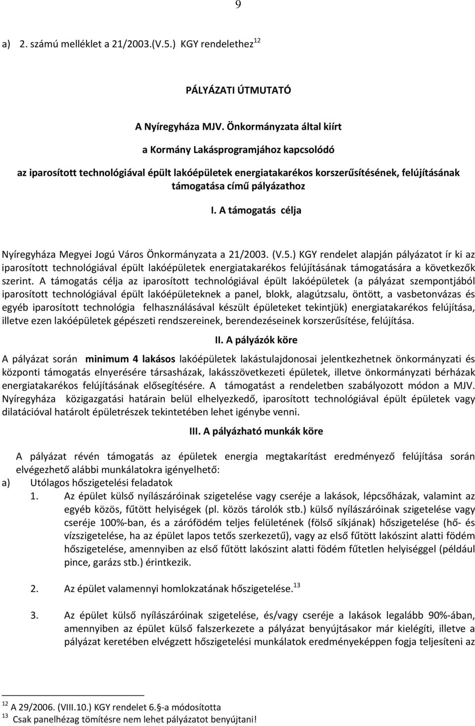 A támogatás célja Nyíregyháza Megyei Jogú Város Önkormányzata a 21/2003. (V.5.