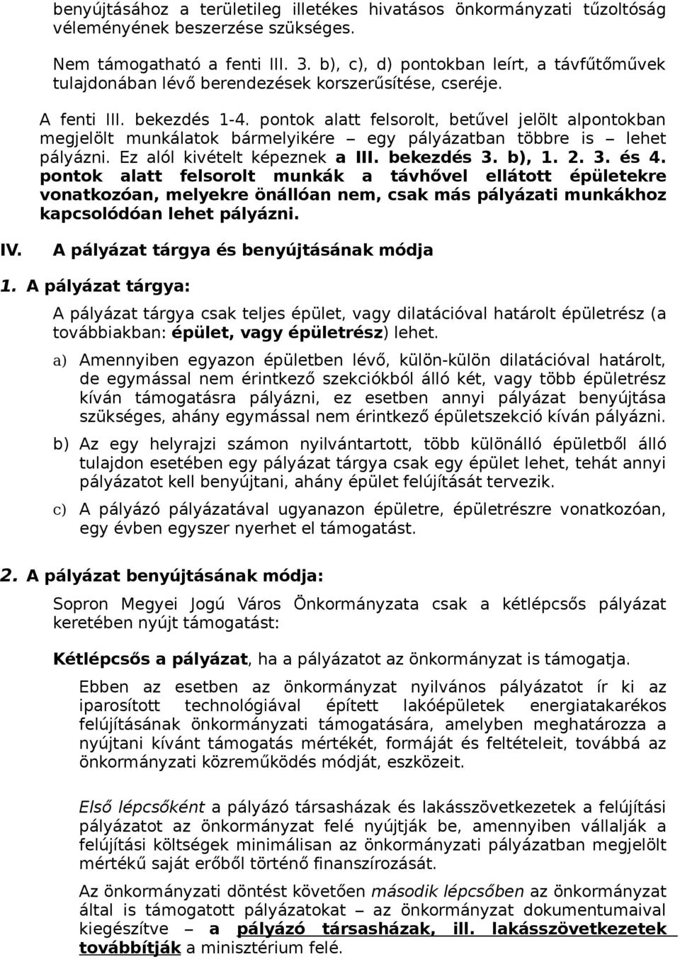 pontok alatt felsorolt, betűvel jelölt alpontokban megjelölt munkálatok bármelyikére egy pályázatban többre is lehet pályázni. Ez alól kivételt képeznek a III. bekezdés 3. b), 1. 2. 3. és 4.