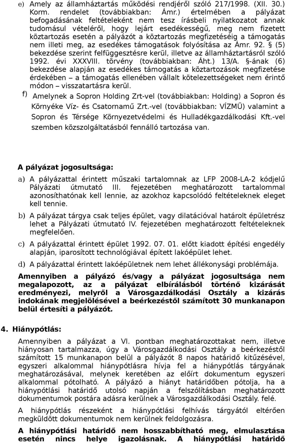 megfizetéséig a támogatás nem illeti meg, az esedékes támogatások folyósítása az Ámr. 92. (5) bekezdése szerint felfüggesztésre kerül, illetve az államháztartásról szóló 1992. évi XXXVIII.