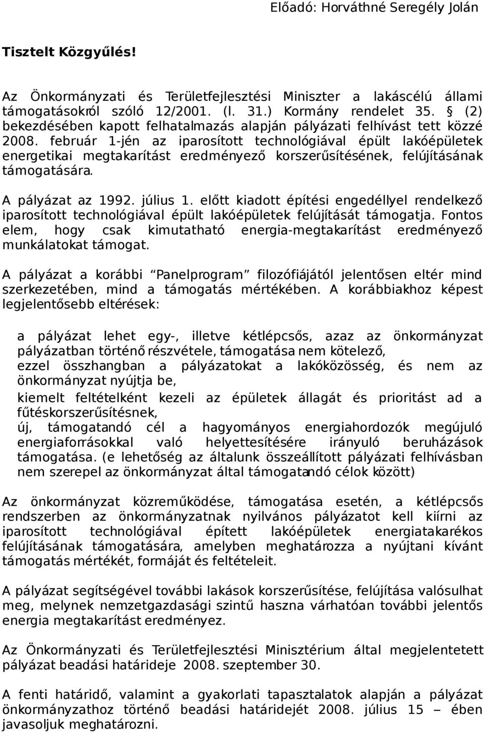 február 1-jén az iparosított technológiával épült lakóépületek energetikai megtakarítást eredményező korszerűsítésének, felújításának támogatására. A pályázat az 1992. július 1.