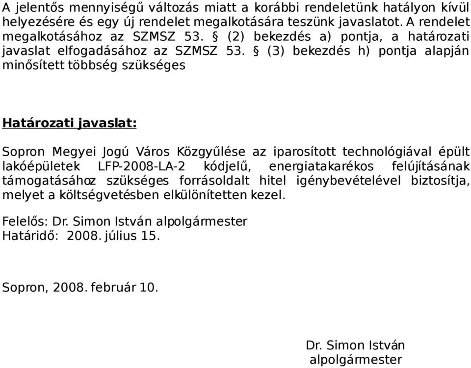 (3) bekezdés h) pontja alapján minősített többség szükséges Határozati javaslat: Sopron Megyei Jogú Város Közgyűlése az iparosított technológiával épült lakóépületek