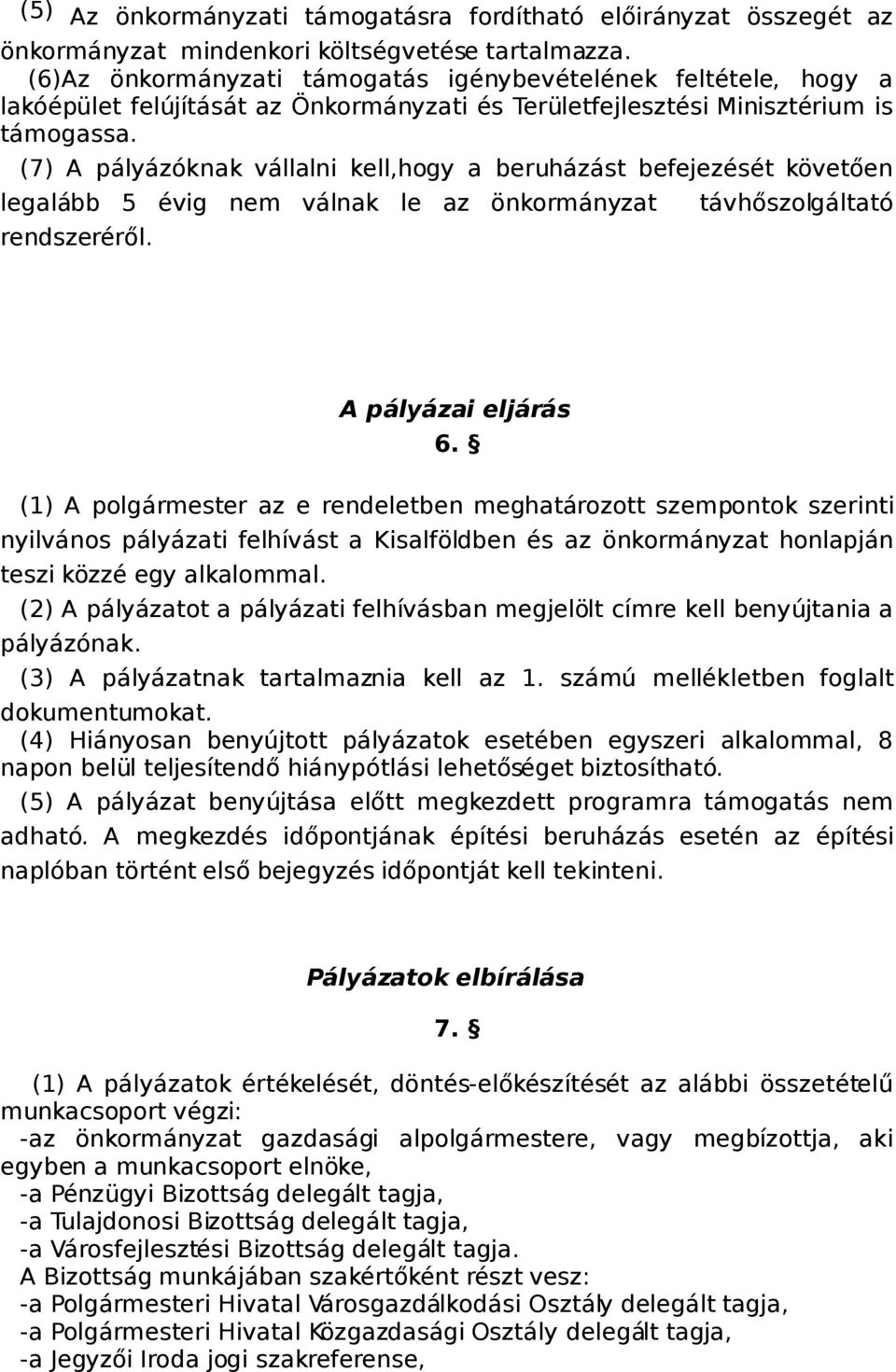 (7) A pályázóknak vállalni kell,hogy a beruházást befejezését követően legalább 5 évig nem válnak le az önkormányzat rendszeréről. távhőszolgáltató A pályázai eljárás 6.