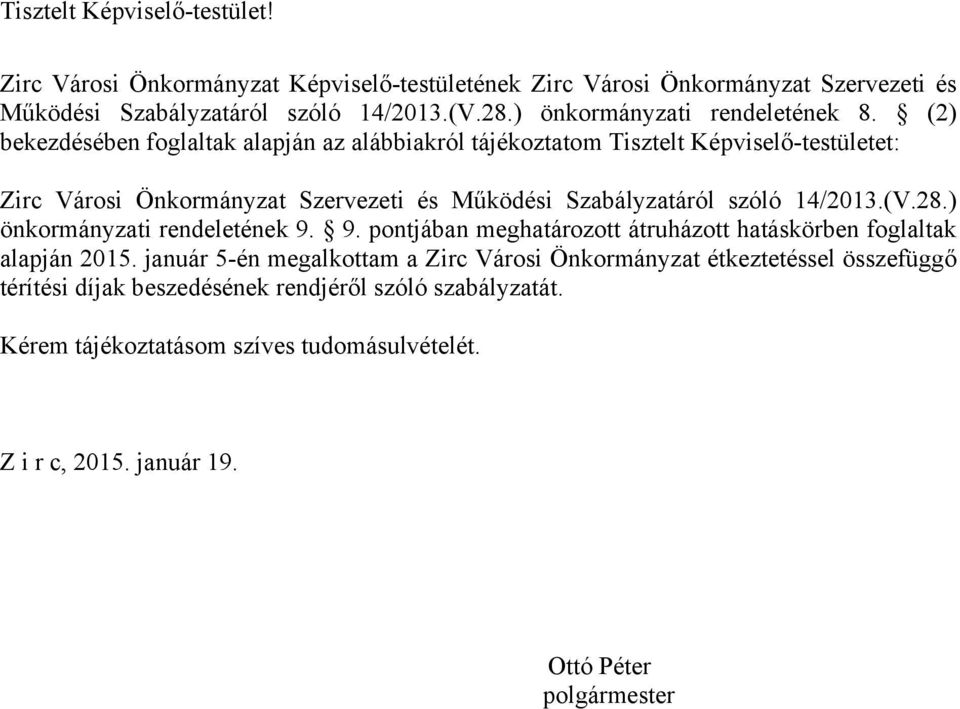 (2) bekezdésében foglaltak alapján az alábbiakról tájékoztatom Tisztelt Képviselő-testületet: Zirc Városi Önkormányzat Szervezeti és Működési Szabályzatáról szóló 14/2013.(V.