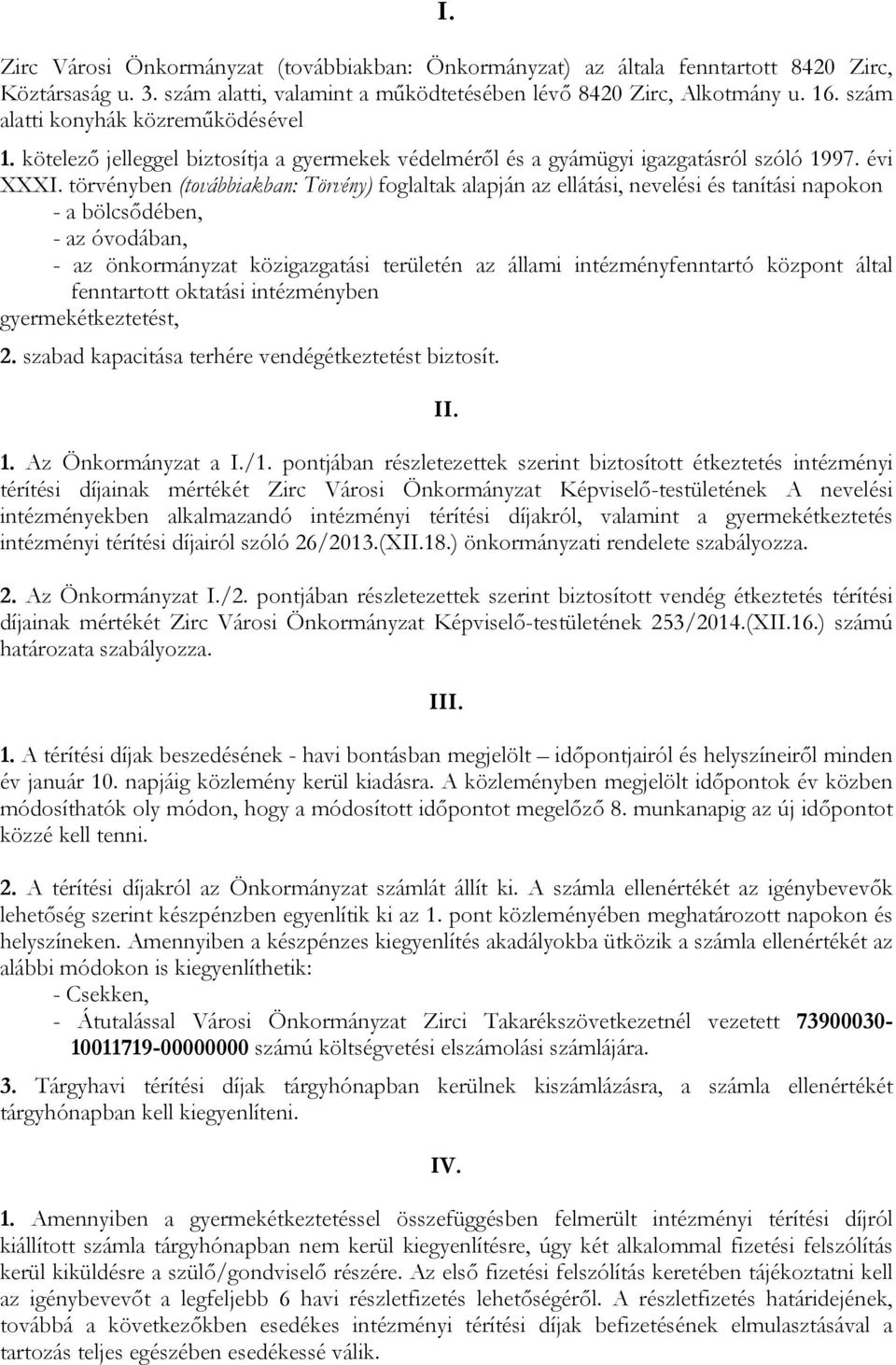 törvényben (továbbiakban: Törvény) foglaltak alapján az ellátási, nevelési és tanítási napokon - a bölcsődében, - az óvodában, - az önkormányzat közigazgatási területén az állami intézményfenntartó