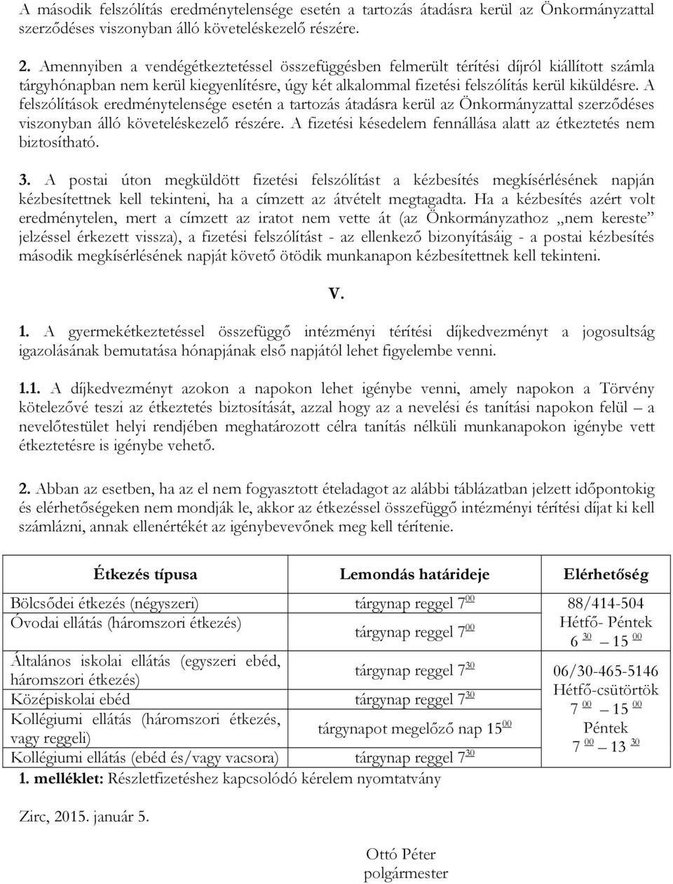 A felszólítások eredménytelensége esetén a tartozás átadásra kerül az Önkormányzattal szerződéses viszonyban álló követeléskezelő részére.