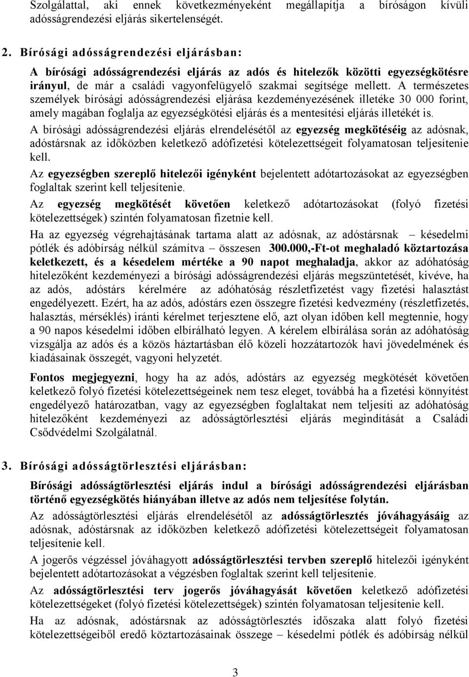 A természetes személyek bírósági adósságrendezési eljárása kezdeményezésének illetéke 30 000 forint, amely magában foglalja az egyezségkötési eljárás és a mentesítési eljárás illetékét is.