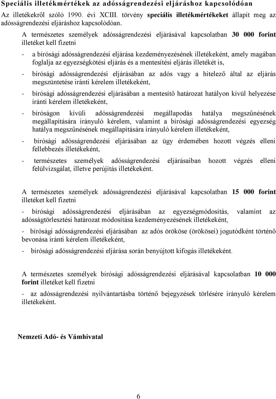 A természetes személyek adósságrendezési eljárásával kapcsolatban 30 000 forint illetéket kell fizetni - a bírósági adósságrendezési eljárása kezdeményezésének illetékeként, amely magában foglalja az