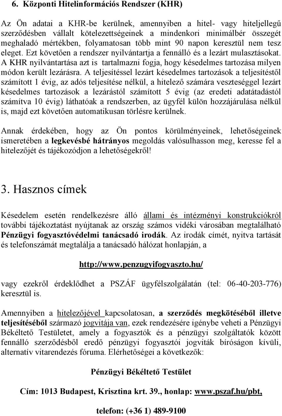 A KHR nyilvántartása azt is tartalmazni fogja, hogy késedelmes tartozása milyen módon került lezárásra.