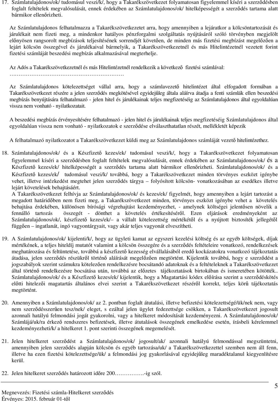 Az Számlatulajdonos felhatalmazza a Takarékszövetkezetet arra, hogy amennyiben a lejáratkor a kölcsöntartozását és járulékait nem fizeti meg, a mindenkor hatályos pénzforgalmi szolgáltatás