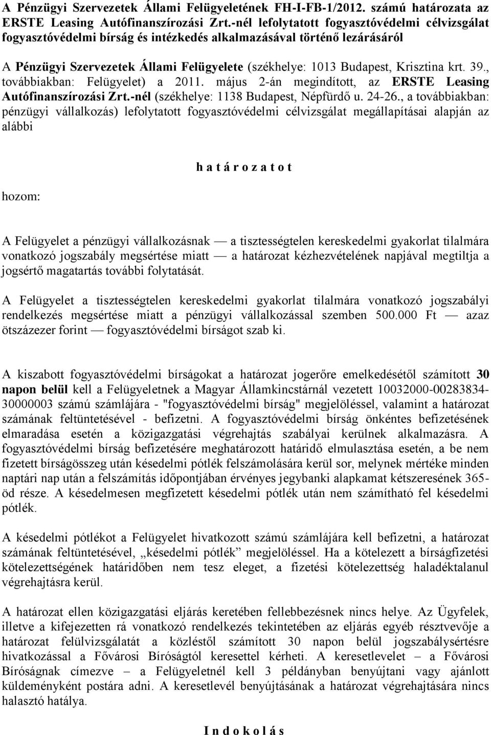 krt. 39., továbbiakban: Felügyelet) a 2011. május 2-án megindított, az ERSTE Leasing Autófinanszírozási Zrt.-nél (székhelye: 1138 Budapest, Népfürdő u. 24-26.