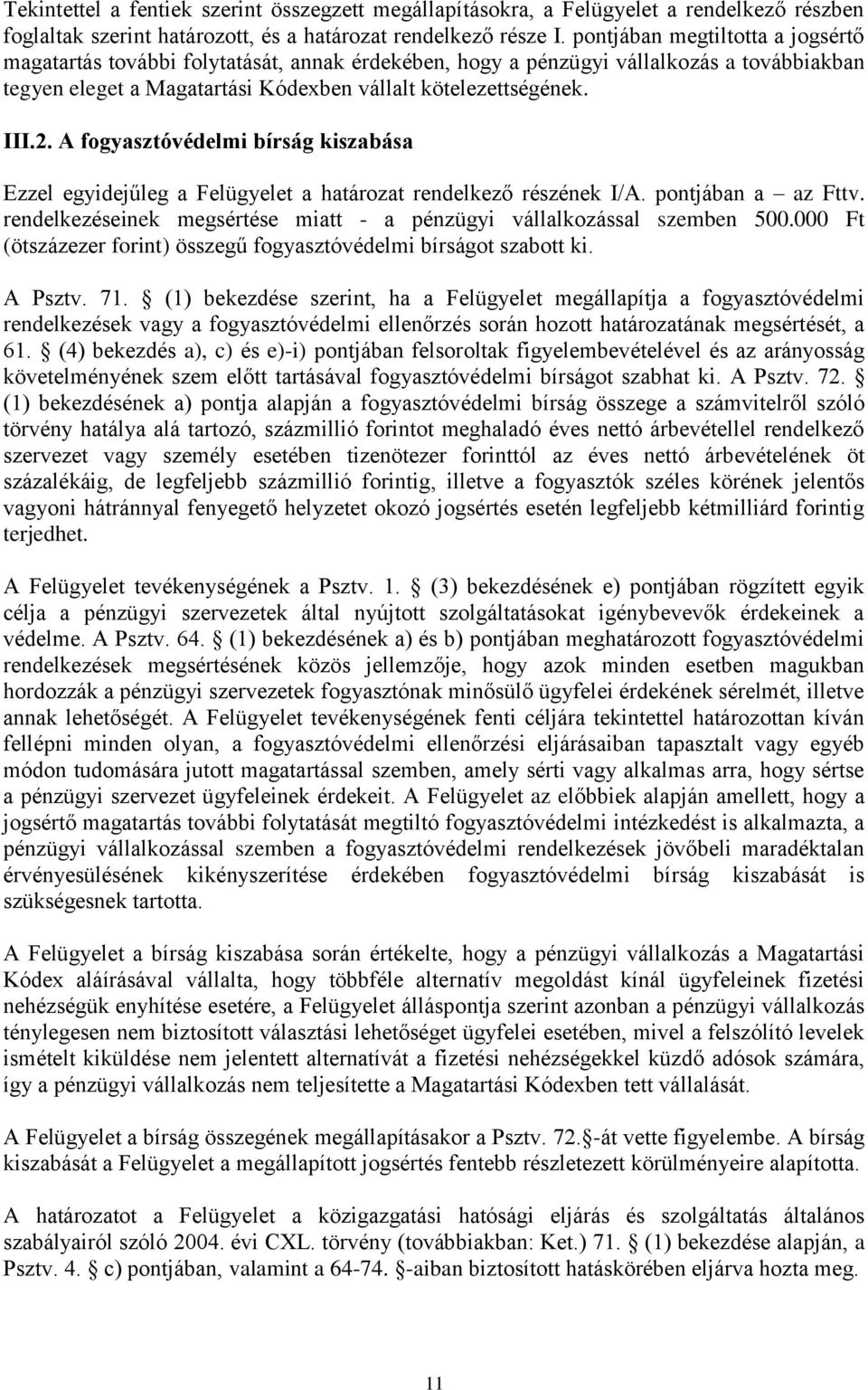 A fogyasztóvédelmi bírság kiszabása Ezzel egyidejűleg a Felügyelet a határozat rendelkező részének I/A. pontjában a az Fttv. rendelkezéseinek megsértése miatt - a pénzügyi vállalkozással szemben 500.