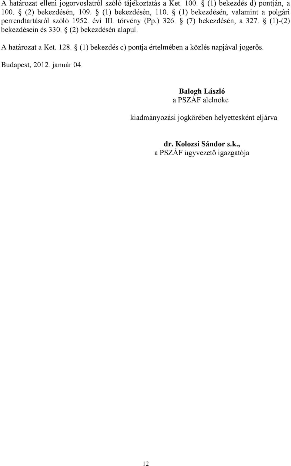 (1)-(2) bekezdésein és 330. (2) bekezdésén alapul. A határozat a Ket. 128. (1) bekezdés c) pontja értelmében a közlés napjával jogerős.