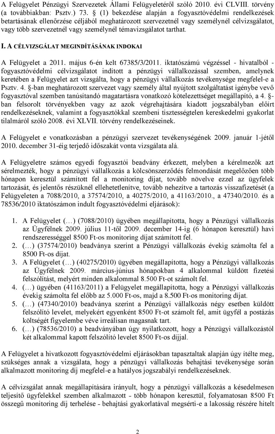 témavizsgálatot tarthat. I. A CÉLVIZSGÁLAT MEGINDÍTÁSÁNAK INDOKAI A Felügyelet a 2011. május 6-én kelt 67385/3/2011.
