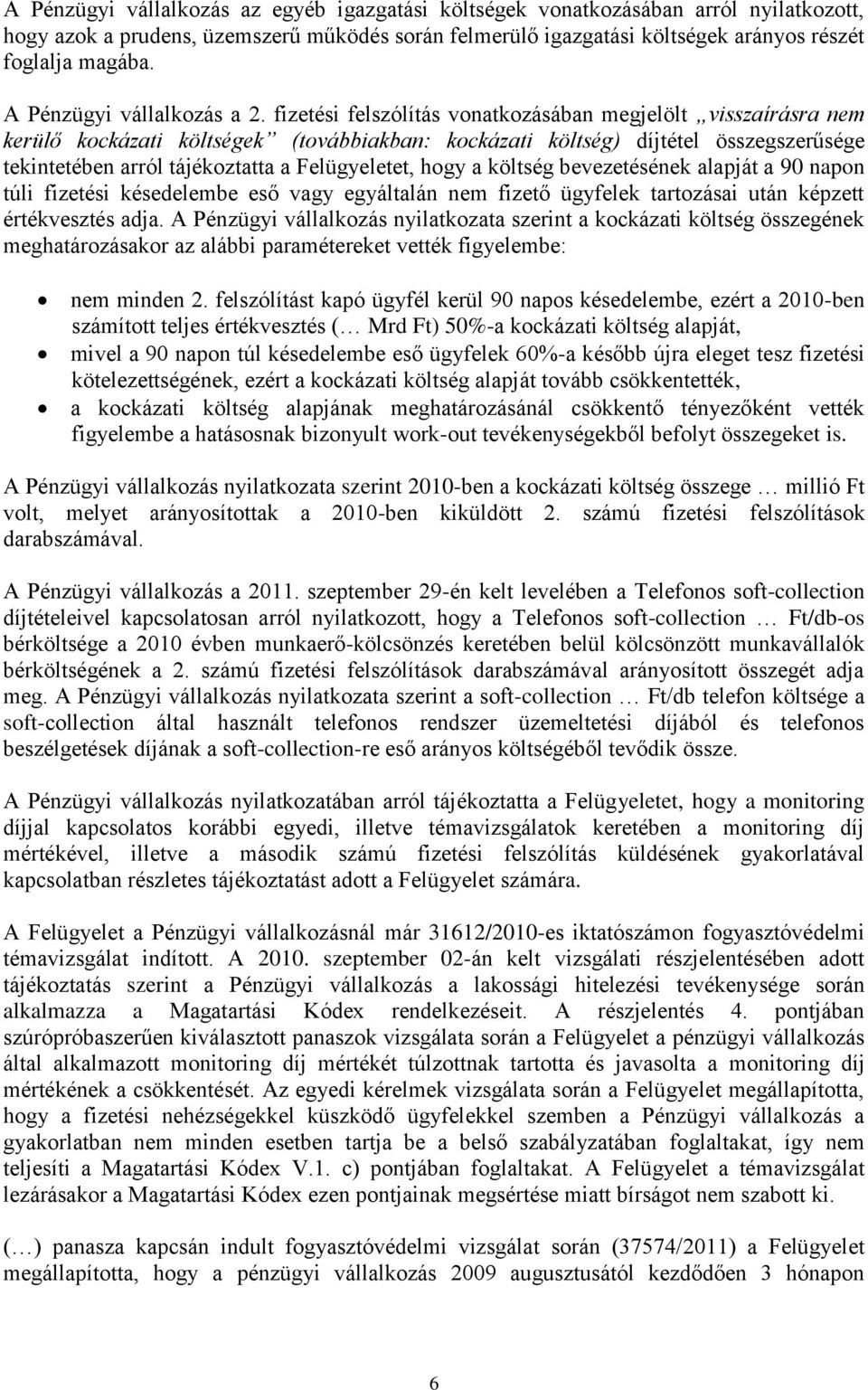 fizetési felszólítás vonatkozásában megjelölt visszaírásra nem kerülő kockázati költségek (továbbiakban: kockázati költség) díjtétel összegszerűsége tekintetében arról tájékoztatta a Felügyeletet,