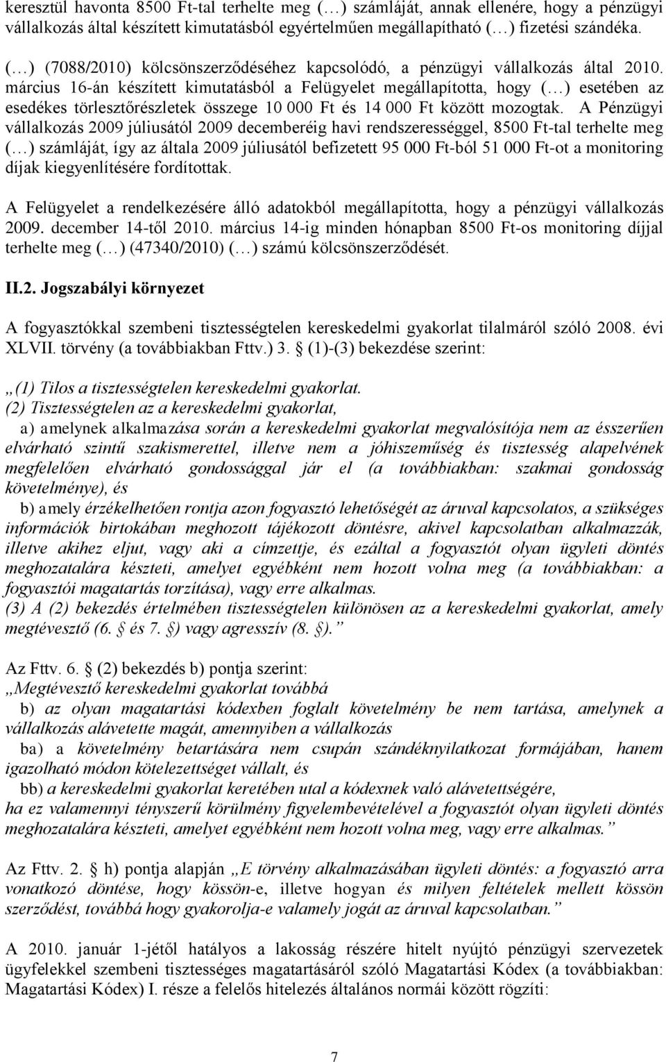 március 16-án készített kimutatásból a Felügyelet megállapította, hogy () esetében az esedékes törlesztőrészletek összege 10 000 Ft és 14 000 Ft között mozogtak.