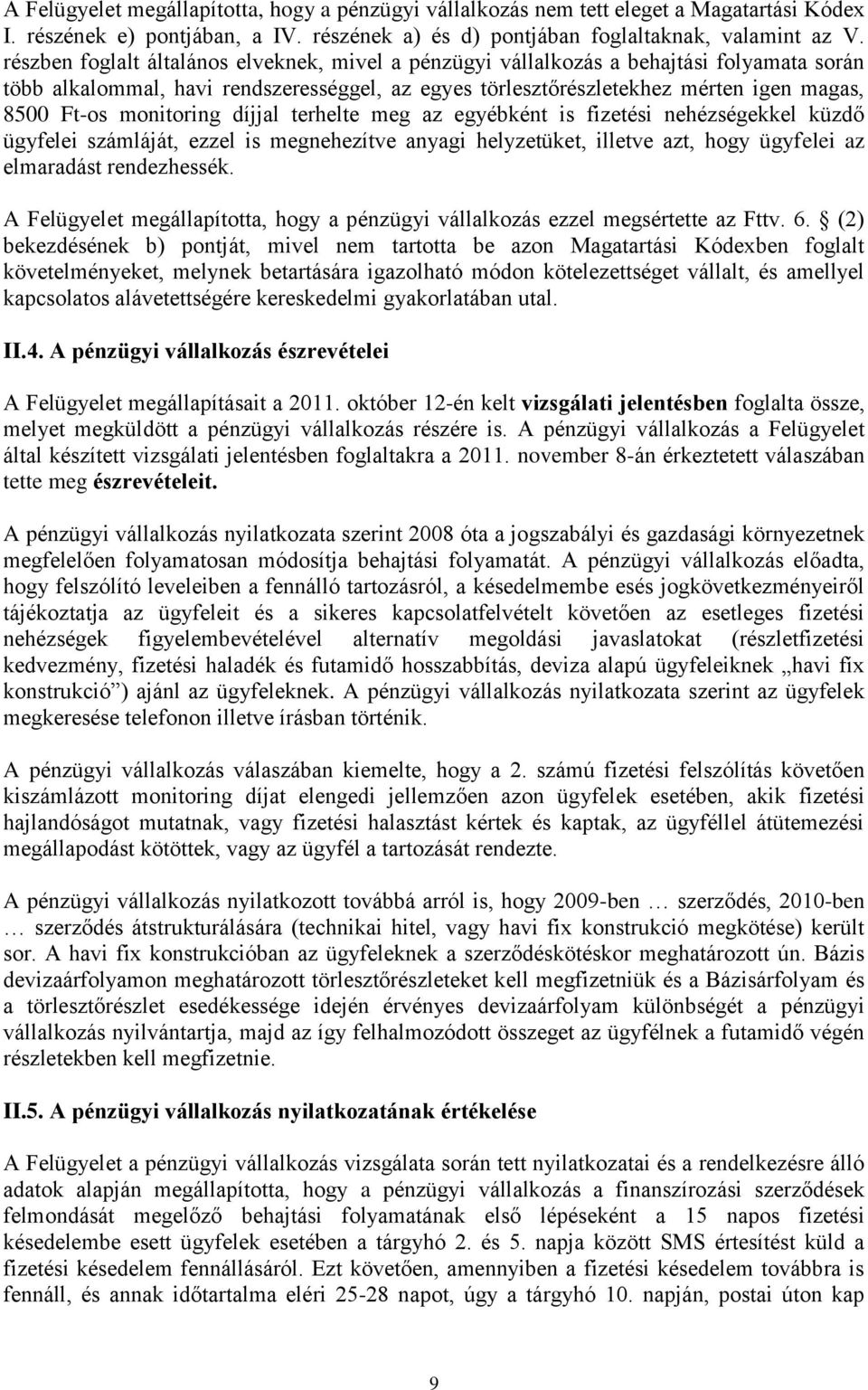 monitoring díjjal terhelte meg az egyébként is fizetési nehézségekkel küzdő ügyfelei számláját, ezzel is megnehezítve anyagi helyzetüket, illetve azt, hogy ügyfelei az elmaradást rendezhessék.