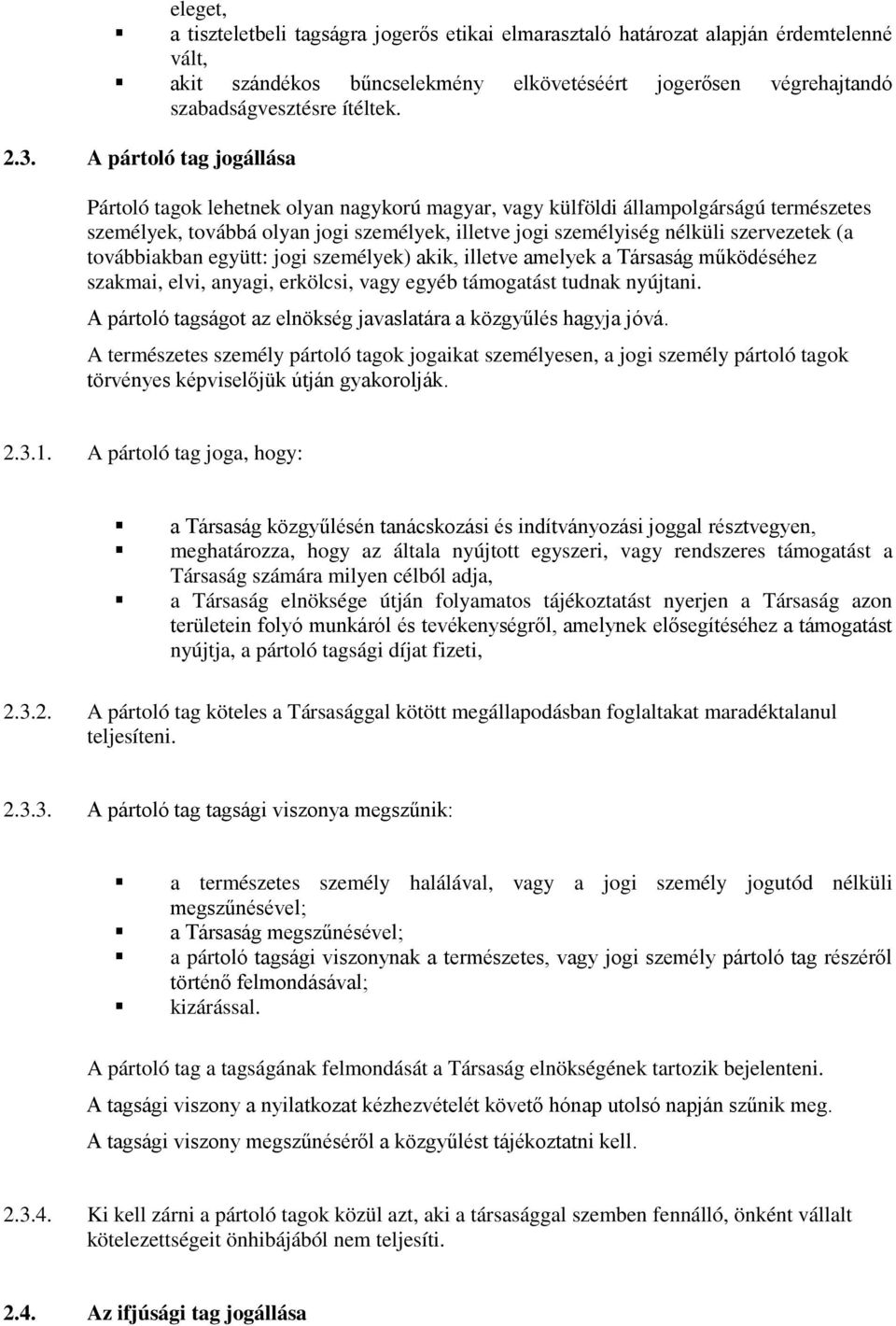 (a továbbiakban együtt: jogi személyek) akik, illetve amelyek a Társaság működéséhez szakmai, elvi, anyagi, erkölcsi, vagy egyéb támogatást tudnak nyújtani.